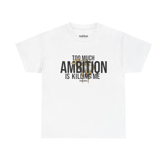 Ambition Tee — "Too Much Ambition Is Killing Me" Graphic T‑Shirt